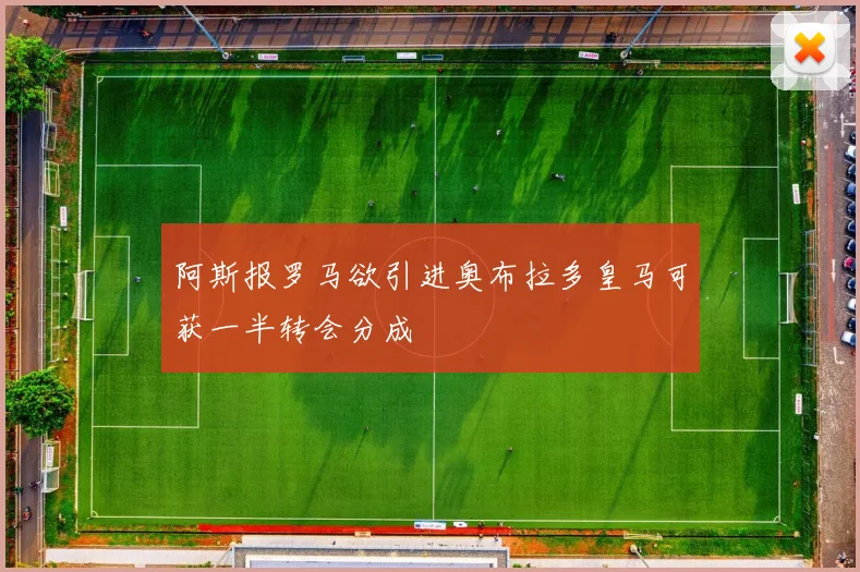 阿斯报罗马欲引进奥布拉多皇马可获一半转会分成